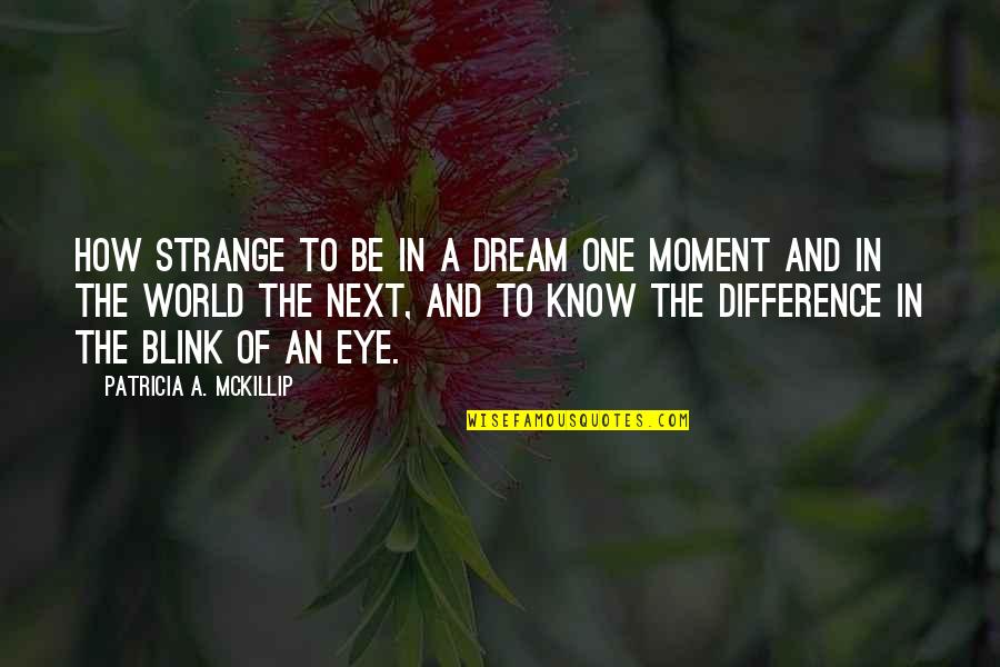 Eye Dream Quotes By Patricia A. McKillip: How strange to be in a dream one