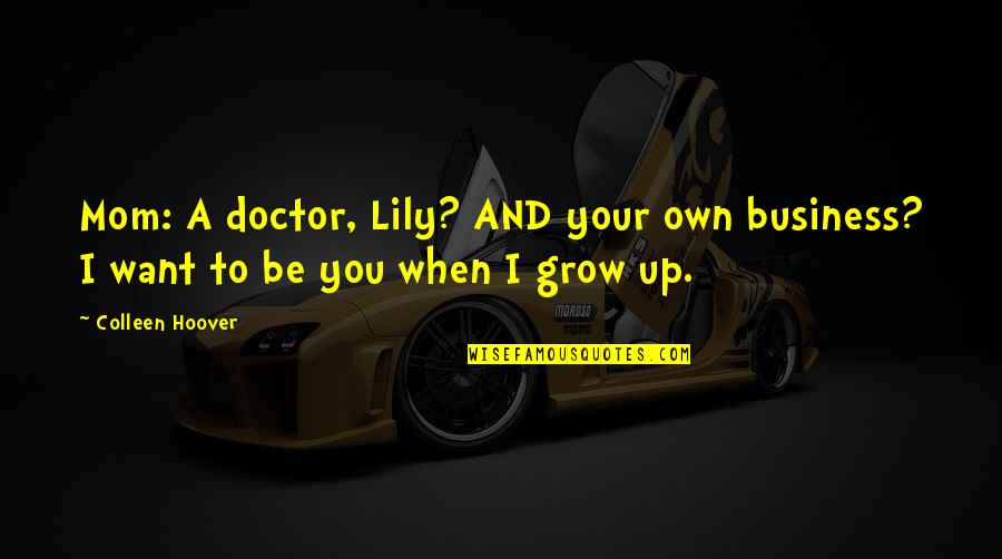 Eye Drop Quotes By Colleen Hoover: Mom: A doctor, Lily? AND your own business?