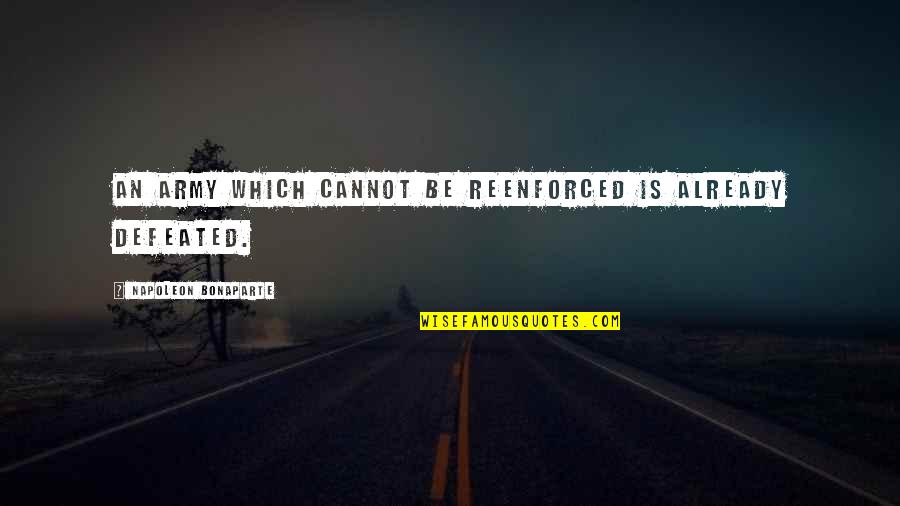 Eye Drop Quotes By Napoleon Bonaparte: An army which cannot be reenforced is already Eye Drop Quotes By Napoleon Bonaparte: An army which cannot be reenforced is already