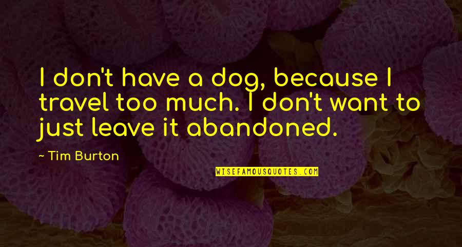 Eye Drop Quotes By Tim Burton: I don't have a dog, because I travel Eye Drop Quotes By Tim Burton: I don't have a dog, because I travel