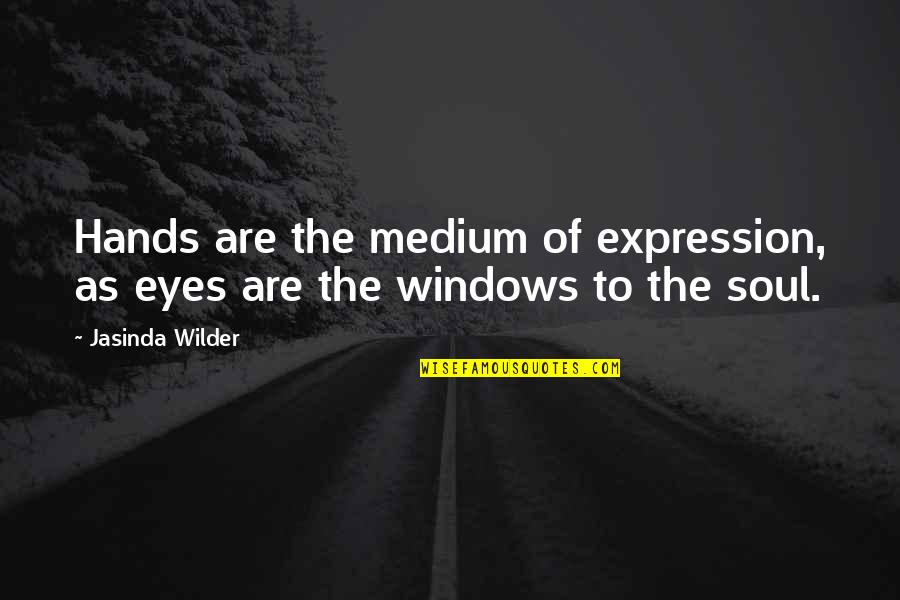 Eye Expression Quotes By Jasinda Wilder: Hands are the medium of expression, as eyes