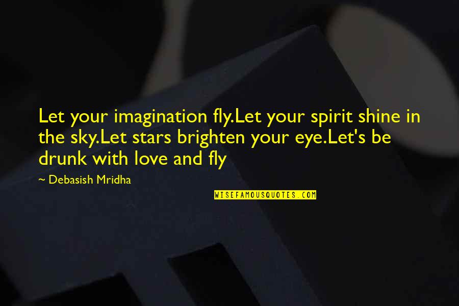 Eye For An Eye Philosophy Quotes By Debasish Mridha: Let your imagination fly.Let your spirit shine in Eye For An Eye Philosophy Quotes By Debasish Mridha: Let your imagination fly.Let your spirit shine in