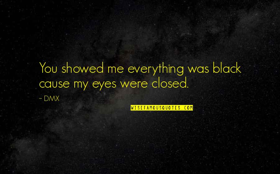 Eye For An Eye Philosophy Quotes By DMX: You showed me everything was black cause my