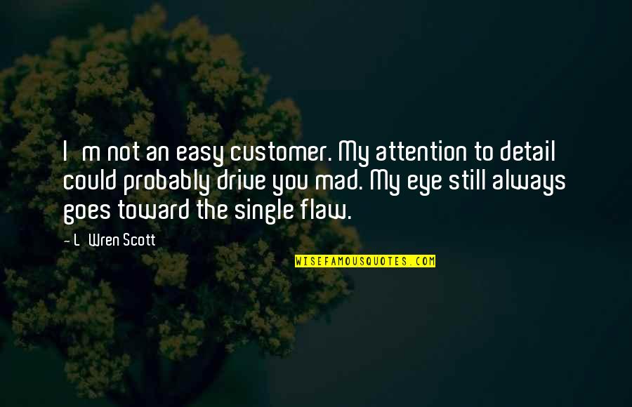 Eye For Detail Quotes By L'Wren Scott: I'm not an easy customer. My attention to