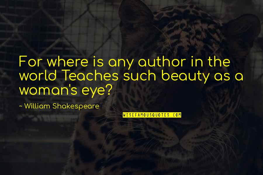 Eye For Eye Quotes By William Shakespeare: For where is any author in the world Eye For Eye Quotes By William Shakespeare: For where is any author in the world
