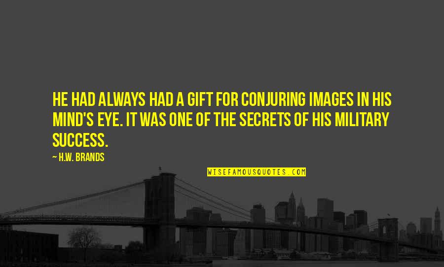 Eye Images Quotes By H.W. Brands: He had always had a gift for conjuring