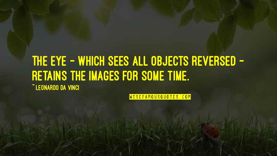 Eye Images Quotes By Leonardo Da Vinci: The eye - which sees all objects reversed