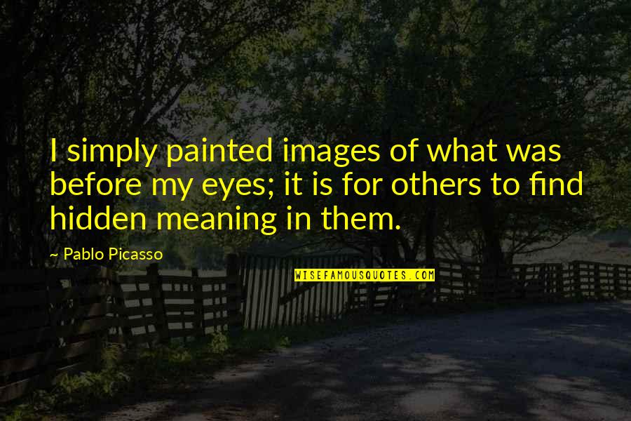Eye Images Quotes By Pablo Picasso: I simply painted images of what was before