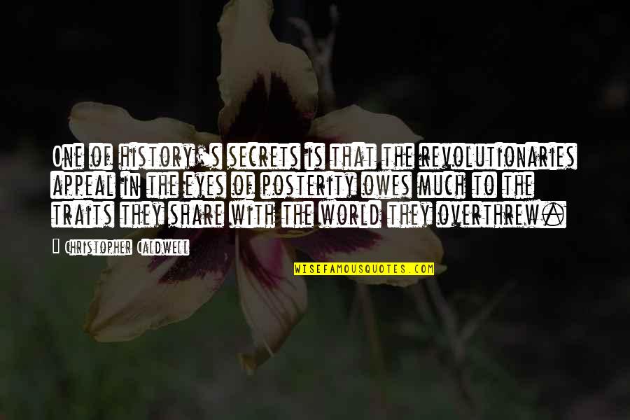 Eye In Quotes By Christopher Caldwell: One of history's secrets is that the revolutionaries Eye In Quotes By Christopher Caldwell: One of history's secrets is that the revolutionaries