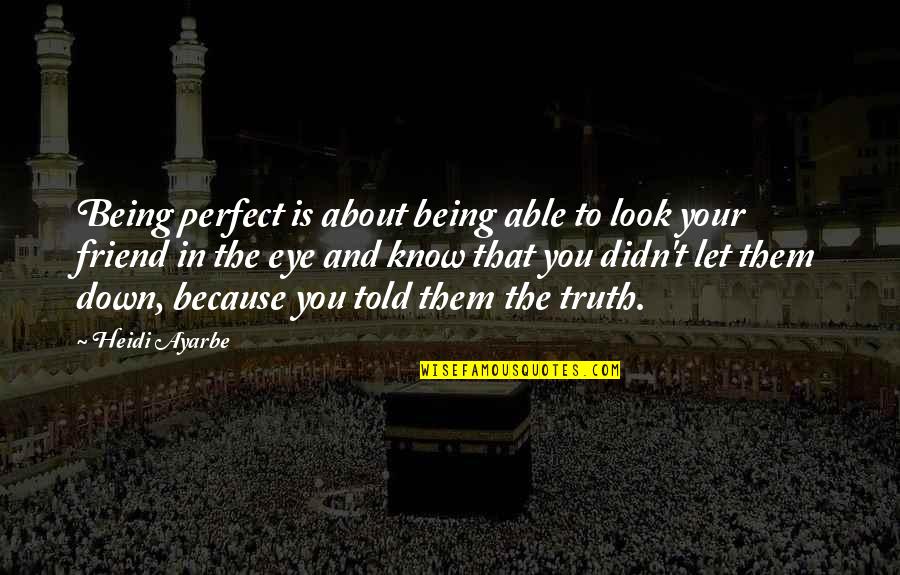 Eye In Quotes By Heidi Ayarbe: Being perfect is about being able to look Eye In Quotes By Heidi Ayarbe: Being perfect is about being able to look