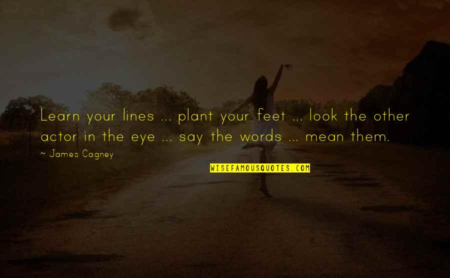 Eye In Quotes By James Cagney: Learn your lines ... plant your feet ... Eye In Quotes By James Cagney: Learn your lines ... plant your feet ...