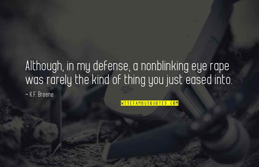 Eye In Quotes By K.F. Breene: Although, in my defense, a nonblinking eye rape Eye In Quotes By K.F. Breene: Although, in my defense, a nonblinking eye rape