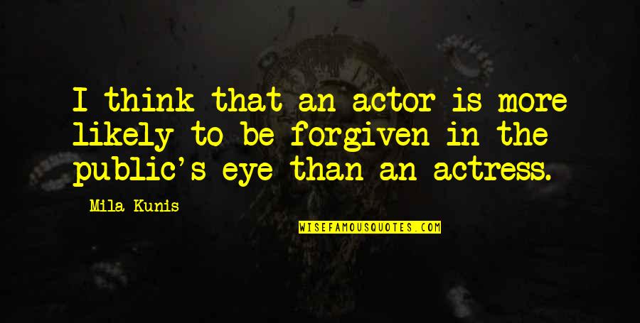 Eye In Quotes By Mila Kunis: I think that an actor is more likely Eye In Quotes By Mila Kunis: I think that an actor is more likely