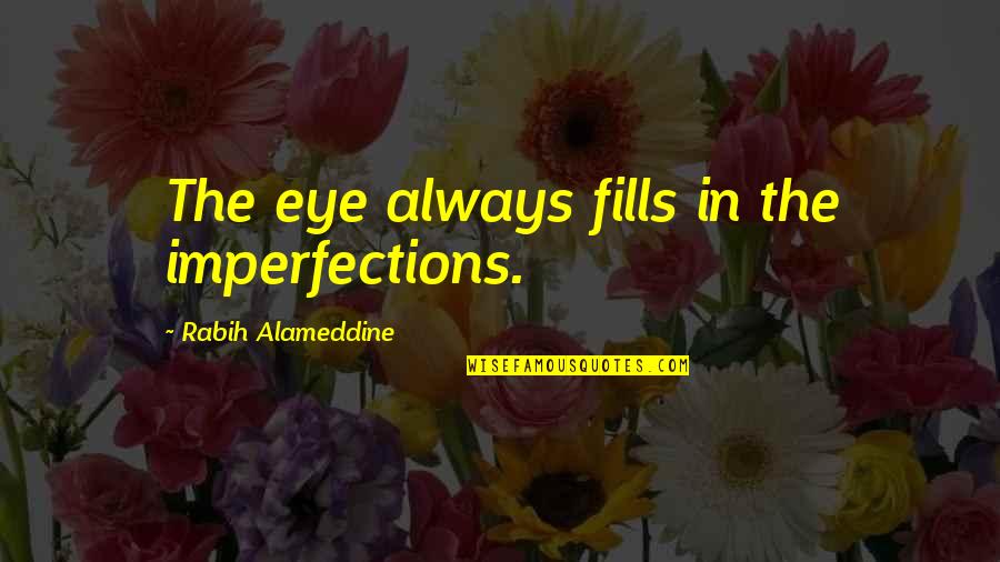 Eye In Quotes By Rabih Alameddine: The eye always fills in the imperfections. Eye In Quotes By Rabih Alameddine: The eye always fills in the imperfections.