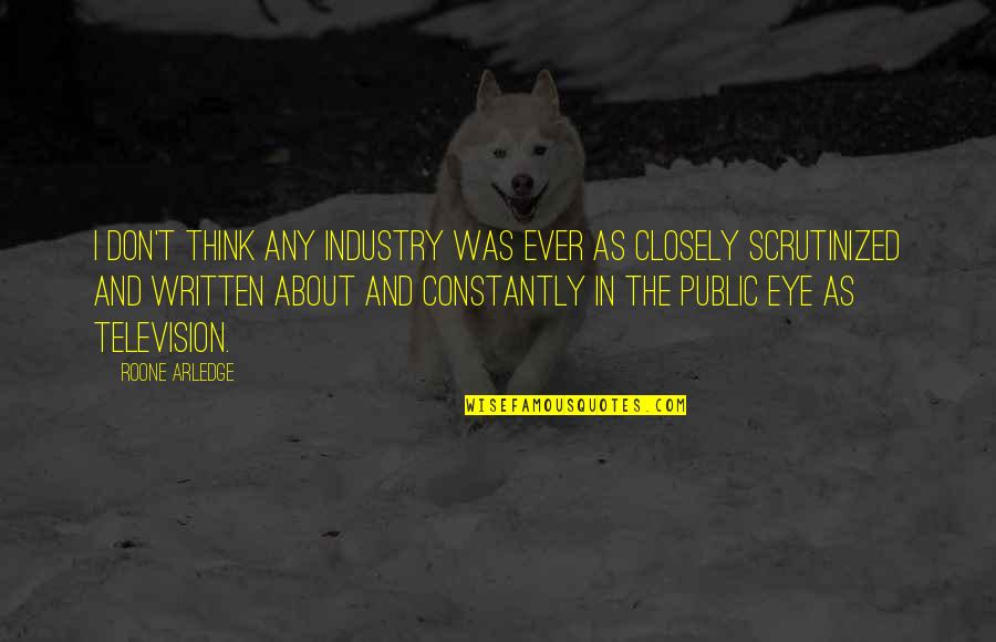 Eye In Quotes By Roone Arledge: I don't think any industry was ever as Eye In Quotes By Roone Arledge: I don't think any industry was ever as