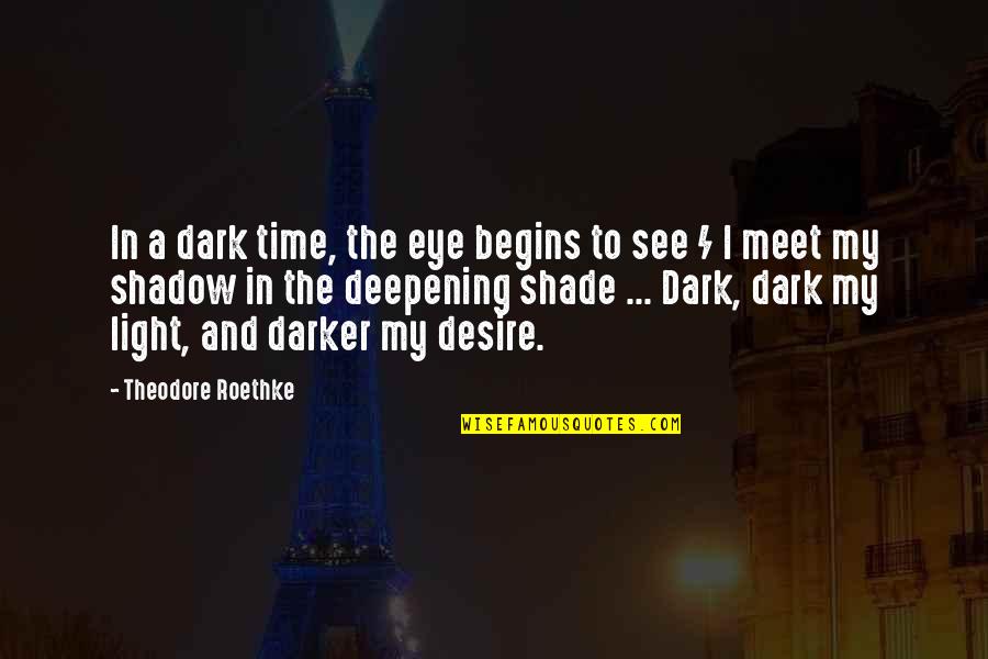 Eye In Quotes By Theodore Roethke: In a dark time, the eye begins to Eye In Quotes By Theodore Roethke: In a dark time, the eye begins to