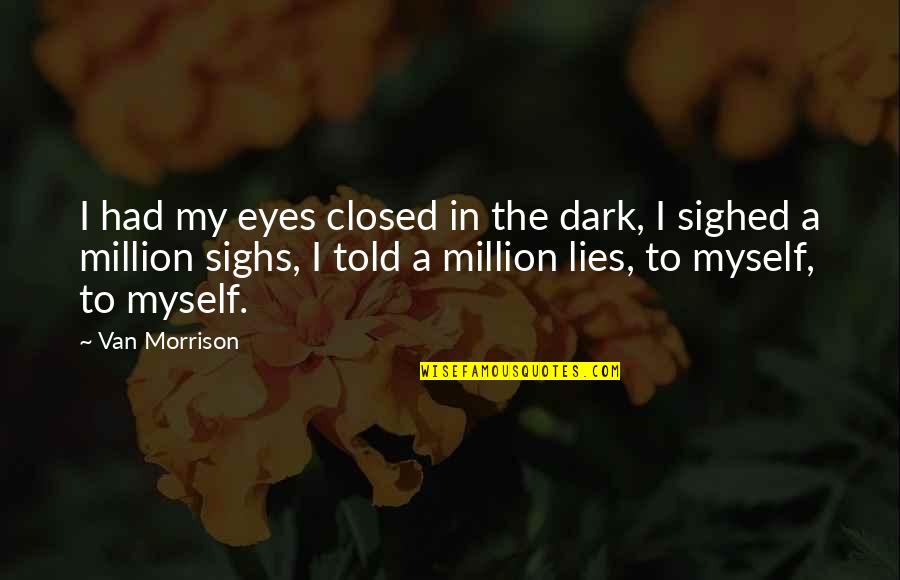 Eye In Quotes By Van Morrison: I had my eyes closed in the dark, Eye In Quotes By Van Morrison: I had my eyes closed in the dark,