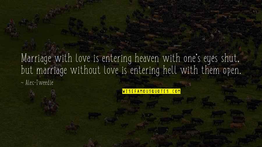 Eye Love Quotes By Alec-Tweedie: Marriage with love is entering heaven with one's