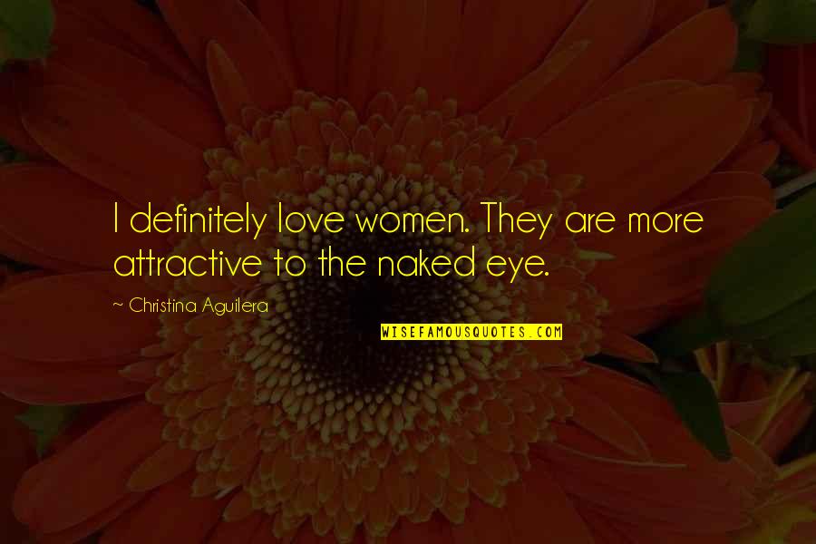 Eye Love Quotes By Christina Aguilera: I definitely love women. They are more attractive