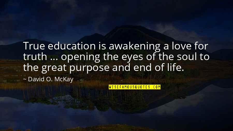 Eye Love Quotes By David O. McKay: True education is awakening a love for truth