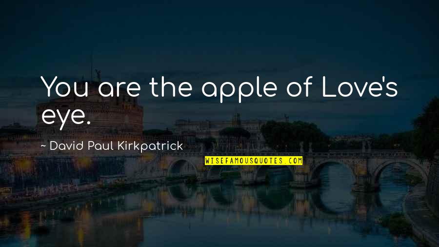 Eye Love Quotes By David Paul Kirkpatrick: You are the apple of Love's eye.