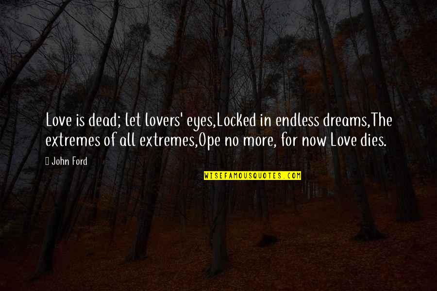 Eye Love Quotes By John Ford: Love is dead; let lovers' eyes,Locked in endless