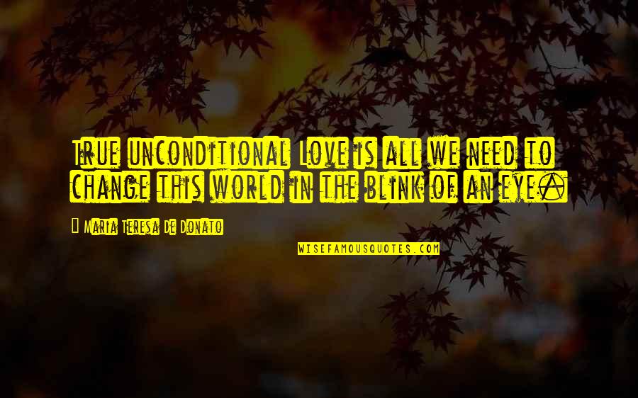 Eye Love Quotes By Maria Teresa De Donato: True unconditional Love is all we need to