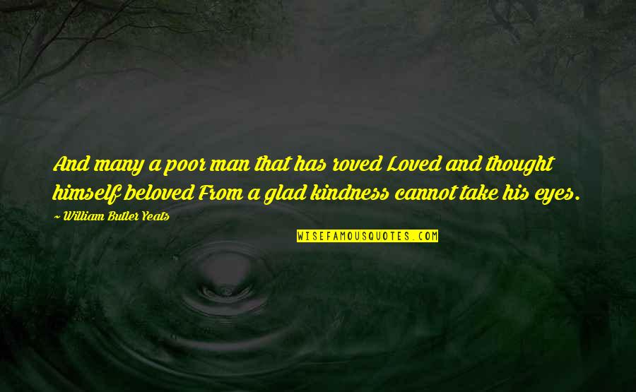 Eye Love Quotes By William Butler Yeats: And many a poor man that has roved
