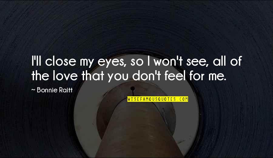 Eye Love You Quotes By Bonnie Raitt: I'll close my eyes, so I won't see,