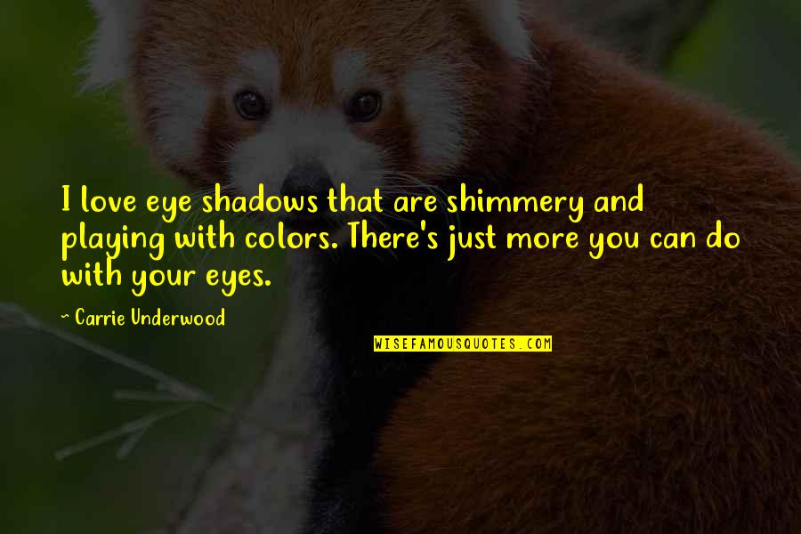 Eye Love You Quotes By Carrie Underwood: I love eye shadows that are shimmery and