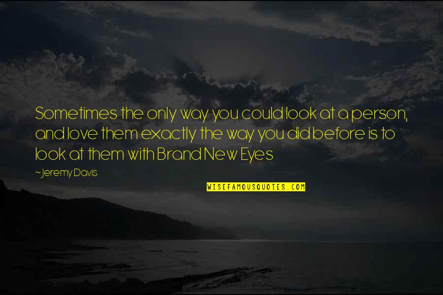 Eye Love You Quotes By Jeremy Davis: Sometimes the only way you could look at