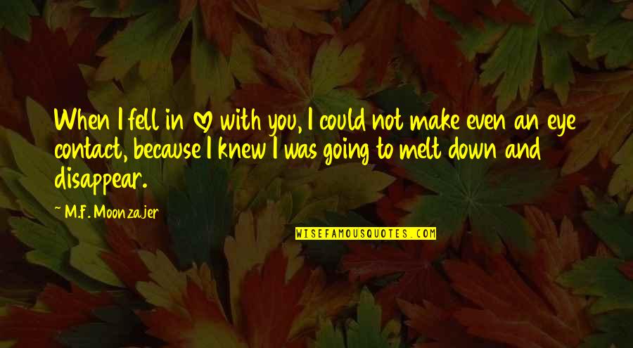 Eye Love You Quotes By M.F. Moonzajer: When I fell in love with you, I