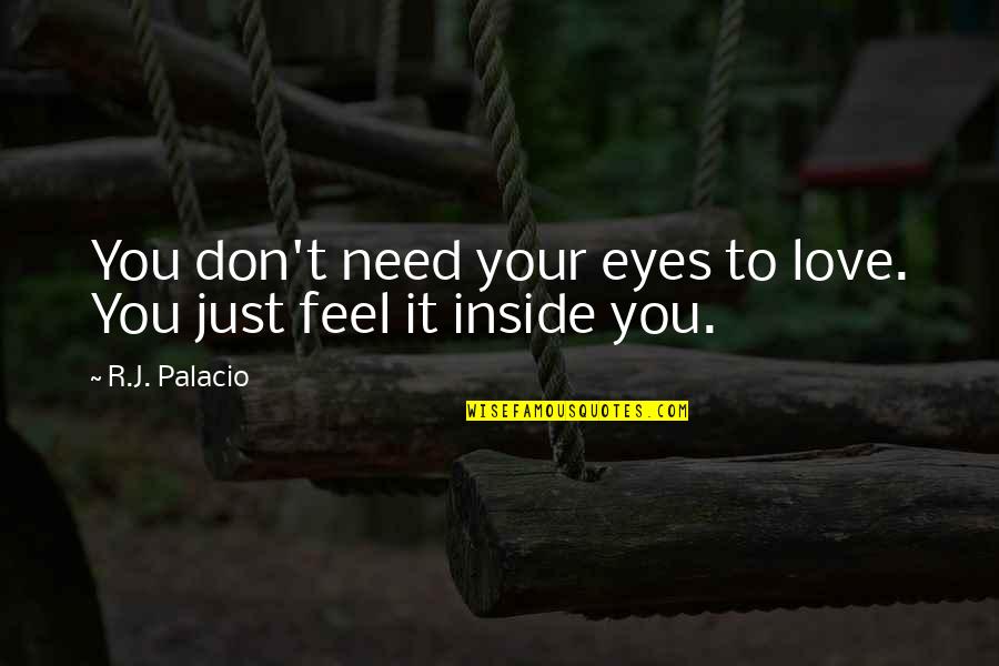 Eye Love You Quotes By R.J. Palacio: You don't need your eyes to love. You