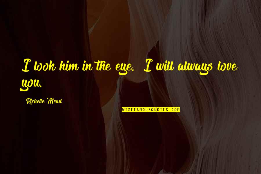 Eye Love You Quotes By Richelle Mead: I look him in the eye. "I will