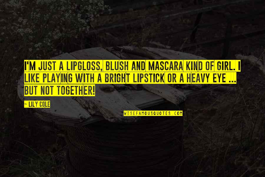 Eye Mascara Quotes By Lily Cole: I'm just a lipgloss, blush and mascara kind