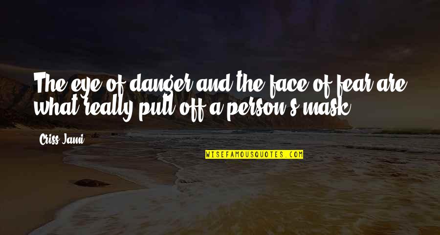 Eye Mask Quotes By Criss Jami: The eye of danger and the face of