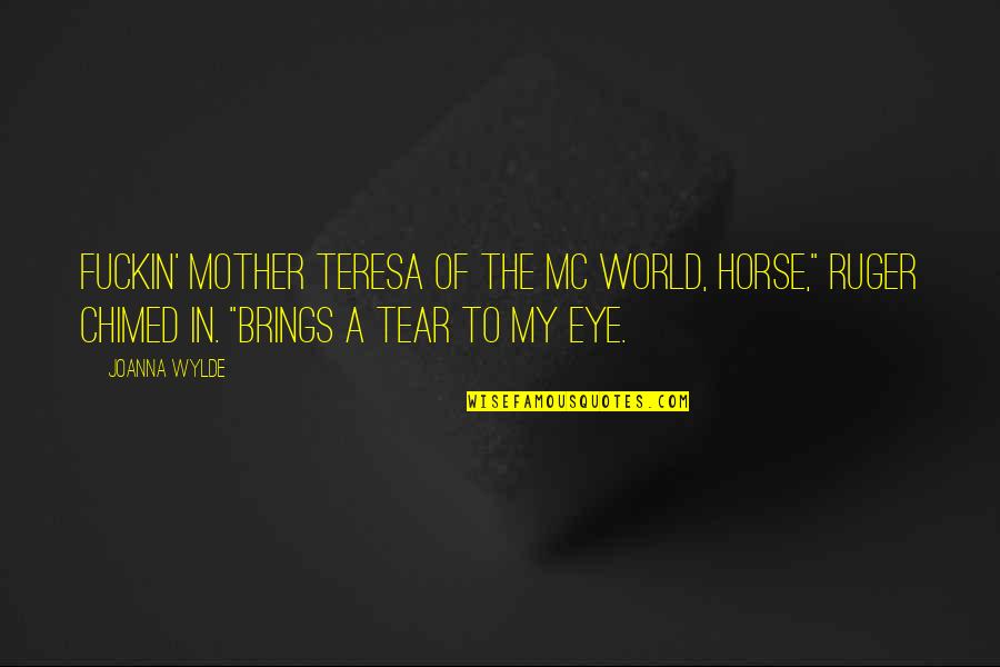 Eye Of A Horse Quotes By Joanna Wylde: Fuckin' Mother Teresa of the MC world, Horse,"