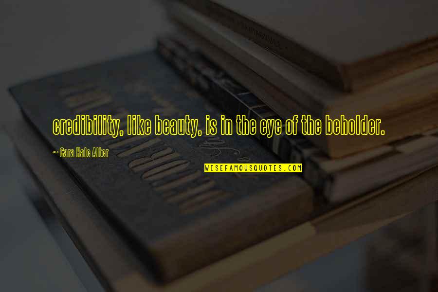 Eye Of Beholder Quotes By Cara Hale Alter: credibility, like beauty, is in the eye of