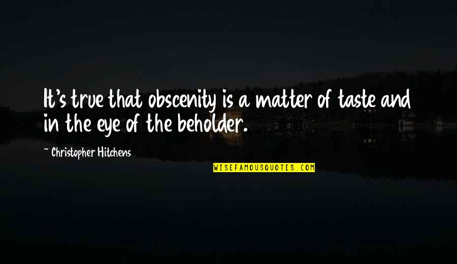 Eye Of Beholder Quotes By Christopher Hitchens: It's true that obscenity is a matter of