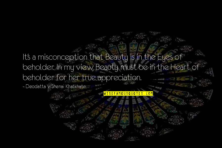 Eye Of Beholder Quotes By Deodatta V. Shenai-Khatkhate: It's a misconception that Beauty is in the
