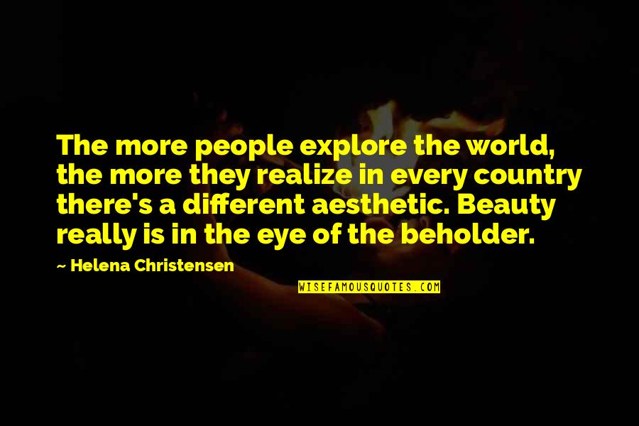 Eye Of Beholder Quotes By Helena Christensen: The more people explore the world, the more