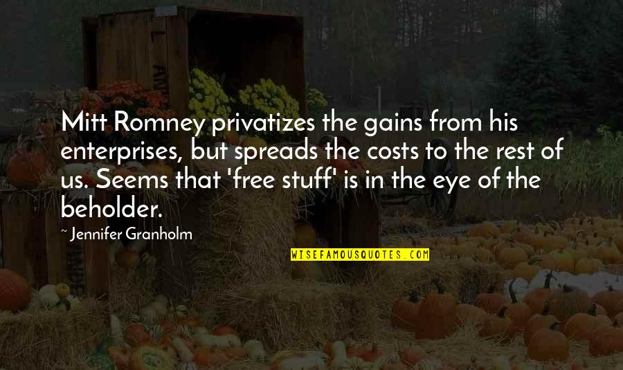 Eye Of Beholder Quotes By Jennifer Granholm: Mitt Romney privatizes the gains from his enterprises,