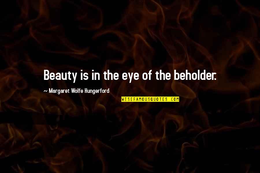 Eye Of Beholder Quotes By Margaret Wolfe Hungerford: Beauty is in the eye of the beholder.