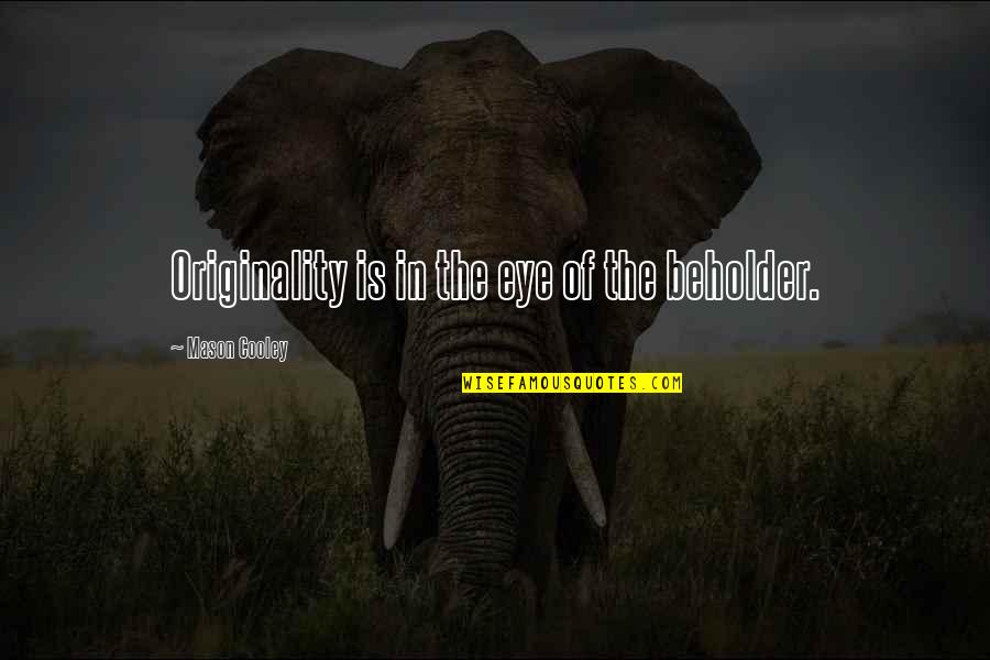 Eye Of Beholder Quotes By Mason Cooley: Originality is in the eye of the beholder.