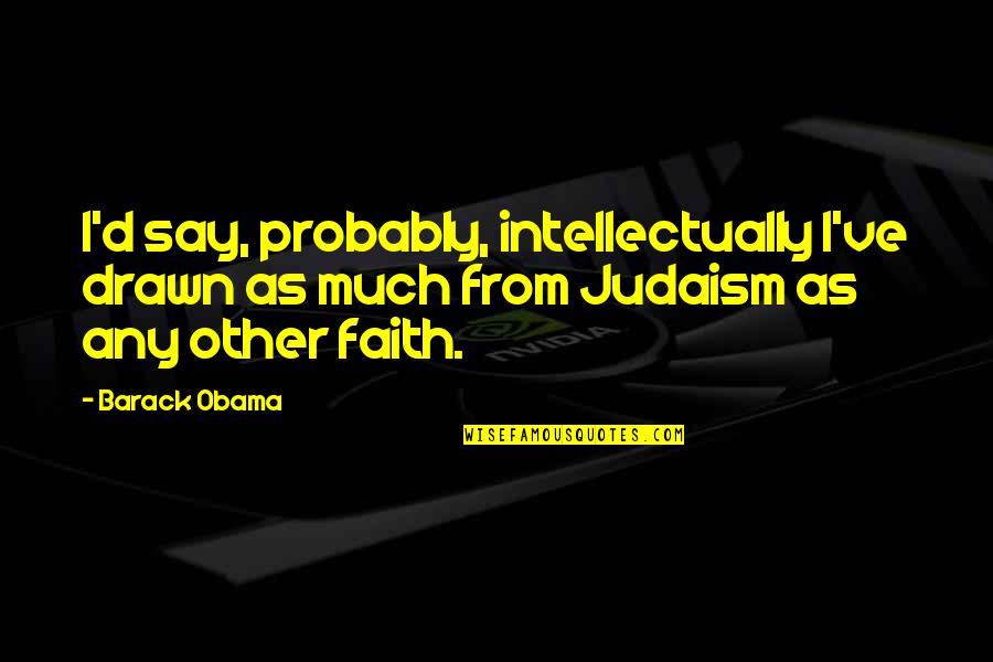 Eye Of Horus Quotes By Barack Obama: I'd say, probably, intellectually I've drawn as much