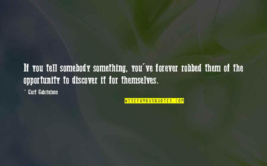 Eye Of Minds Quotes By Curt Gabrielson: If you tell somebody something, you've forever robbed Eye Of Minds Quotes By Curt Gabrielson: If you tell somebody something, you've forever robbed