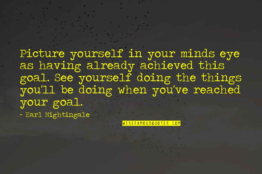 Eye Of Minds Quotes By Earl Nightingale: Picture yourself in your minds eye as having