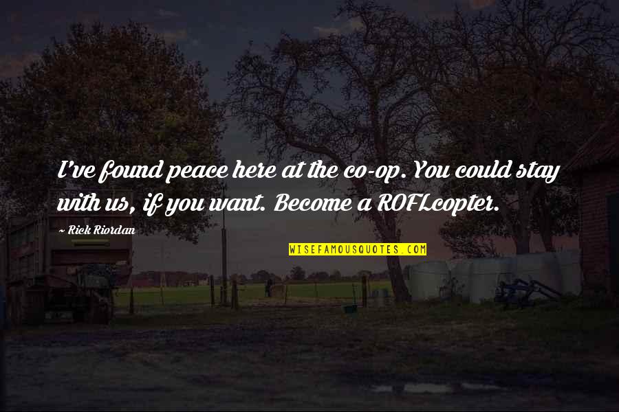 Eye Of Minds Quotes By Rick Riordan: I've found peace here at the co-op. You Eye Of Minds Quotes By Rick Riordan: I've found peace here at the co-op. You