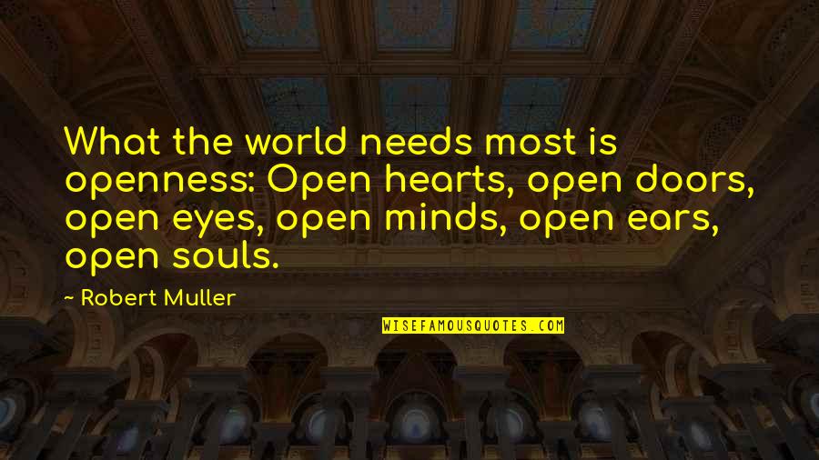 Eye Of Minds Quotes By Robert Muller: What the world needs most is openness: Open Eye Of Minds Quotes By Robert Muller: What the world needs most is openness: Open