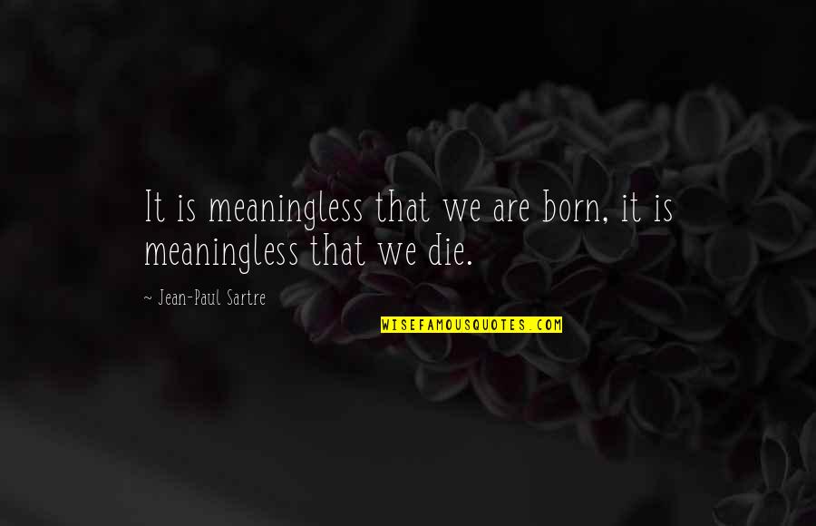 Eye Of Mordor Quotes By Jean-Paul Sartre: It is meaningless that we are born, it